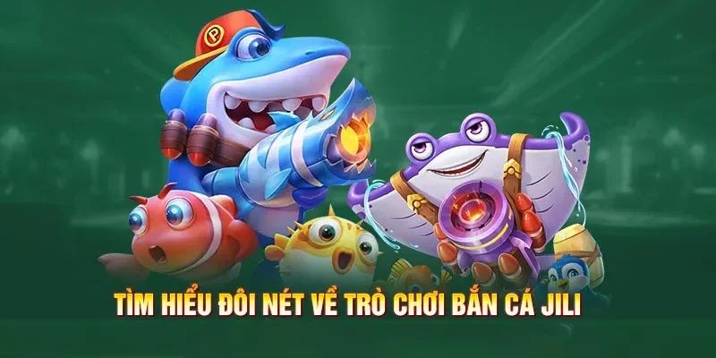 Giới thiệu tổng quan về bắn cá Jili Jilihow